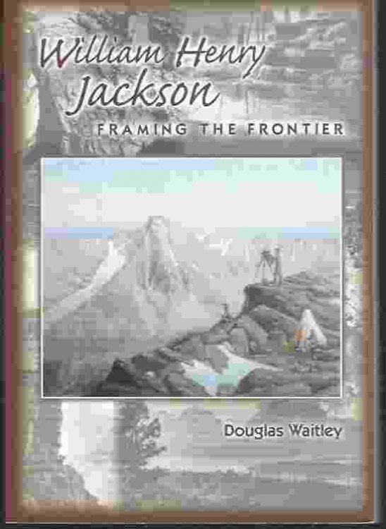 WILLIAM HENRY JACKSON: FRAMING THE FRONTIER