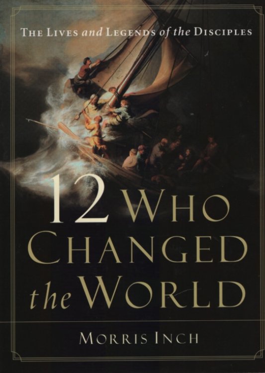12 WHO CHANGED THE WORLD The Lives and Legends of the Disciples