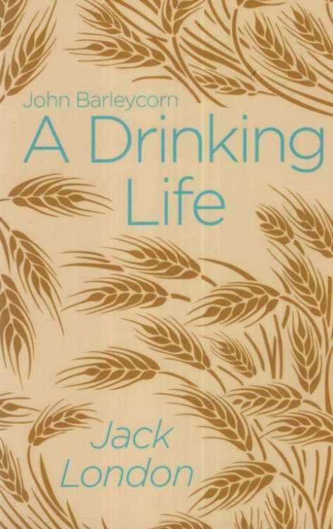 JOHN BARLEYCORN: A DRINKING LIFE