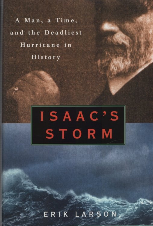 ISAAC'S STORM A Man, a Time, and the Deadliest Hurricane in History