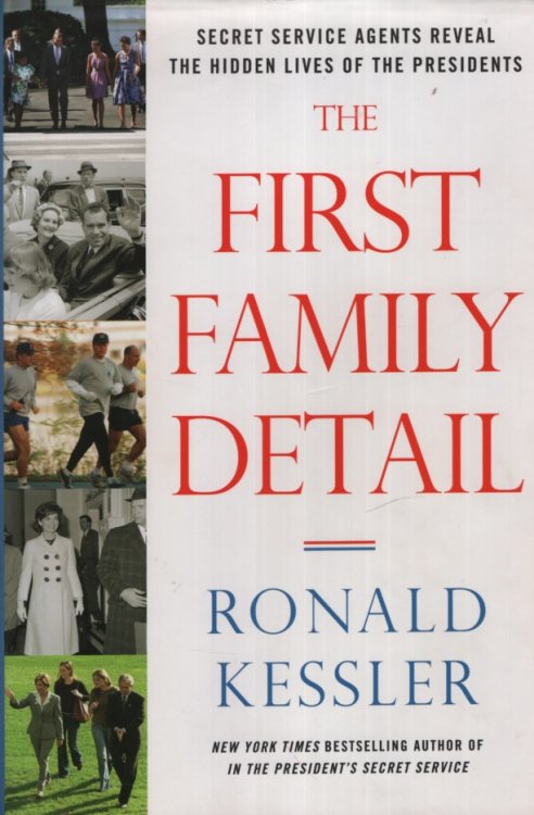 THE FIRST FAMILY DETAIL Secret Service Agents Reveal the Hidden Lives of the Presidents