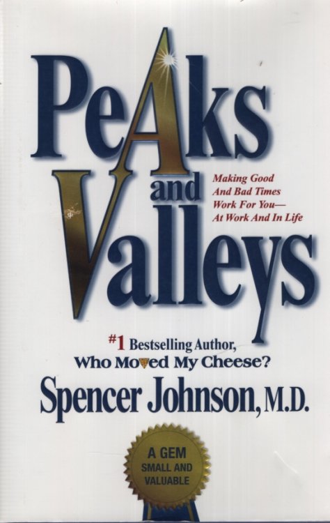 PEAKS AND VALLEYS Making Good and Bad Times Work for You - At Work and in Life