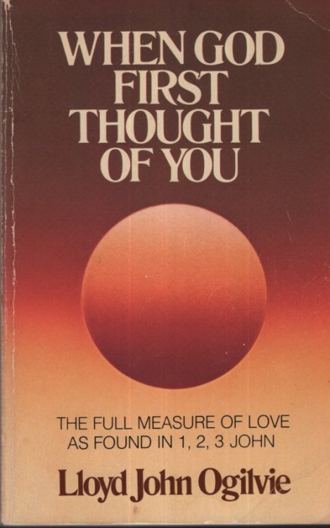 WHEN GOD FIRST THOUGHT OF YOU The Full Measure of Love As Found in 1,2,3 John