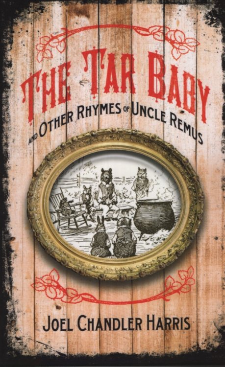 THE TAR BABY AND OTHER RHYMES OF UNCLE REMUS