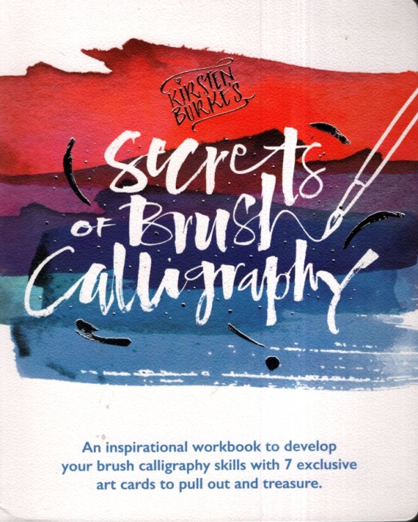 SECRETS OF BRUSH CALLIGRAPHY An Inspirational Workbook to Develop Your Brush Calligraphy Skills with 7 Exclusive Art Cards to Pull out and Treasure