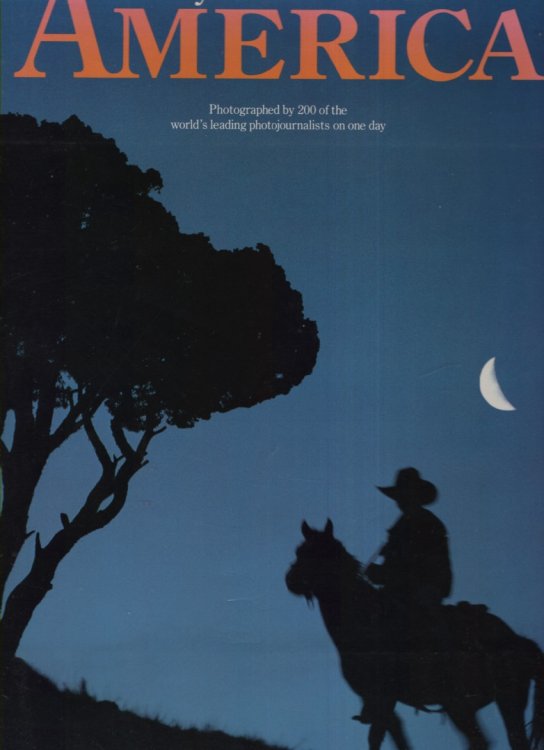 A DAY IN THE LIFE OF AMERICA Photographed by 200 of the World's Leading Photojournalists on One Day, May 2, 1986