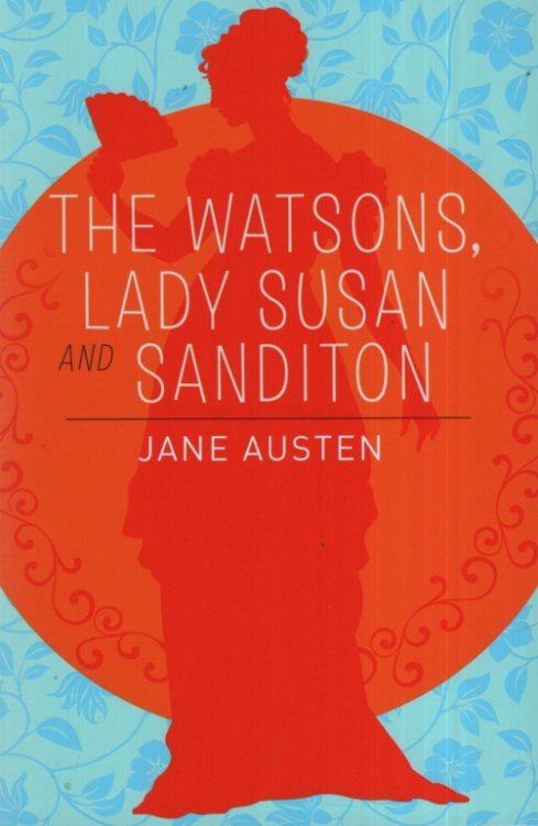 THE WATSONS, LADY SUSAN AND SANDITION