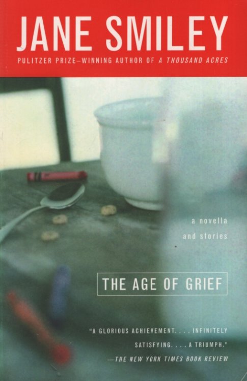 THE AGE OF GRIEF A Novella and Stories