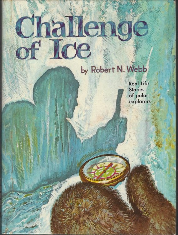 CHALLENGE OF ICE Real Life Stories of Polar Explorers