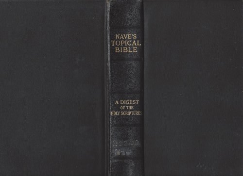 NAVE'S TOPICAL BIBLE A Digest of the Holy Scriptures