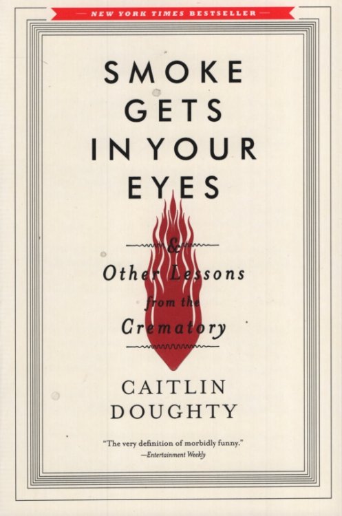 SMOKE GETS IN YOUR EYES & Other Lessons from the Crematory