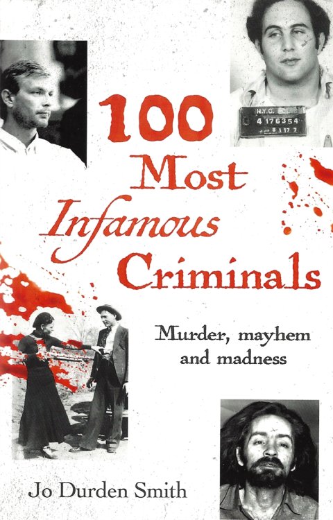 100 MOST INFAMOUS CRIMINALS Murder, Mayhem and Madness