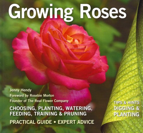 GROWING ROSES Choosing, Planting, Watering, Feeding, Training, and Pruning