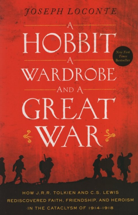 A HOBBIT, A WARDROBE AND A GREAT WAR How J R R Tolkien and C S Lewis Rediscovered Faith, Friendship, and Heroism in the Cataclysm of 1914-1918