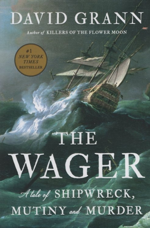 THE WAGER A Tale of Shipwreck, Mutiny, and Murder
