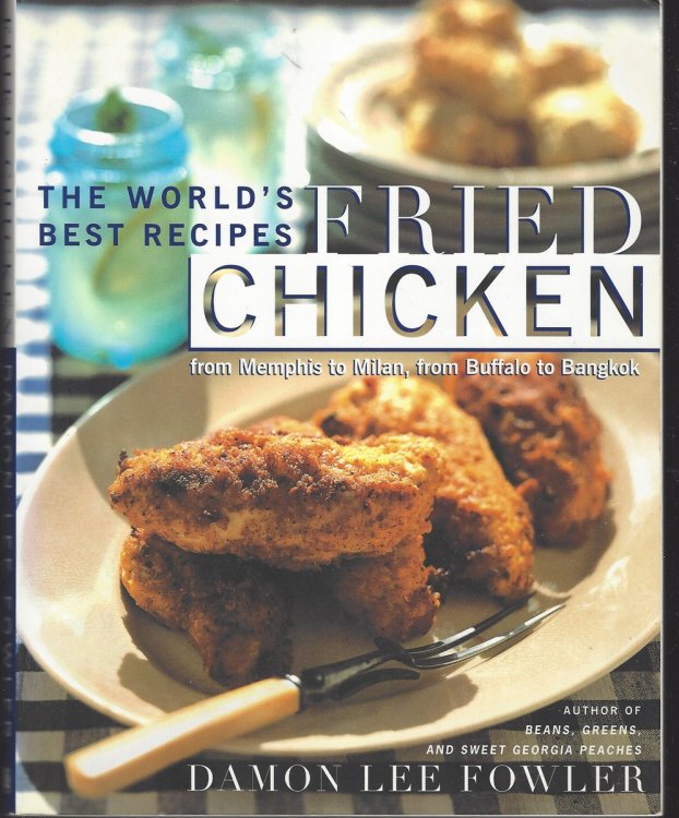 FRIED CHICKEN The World's Best Recipes from Memphis to Milan, from Buffalo to Bangkok