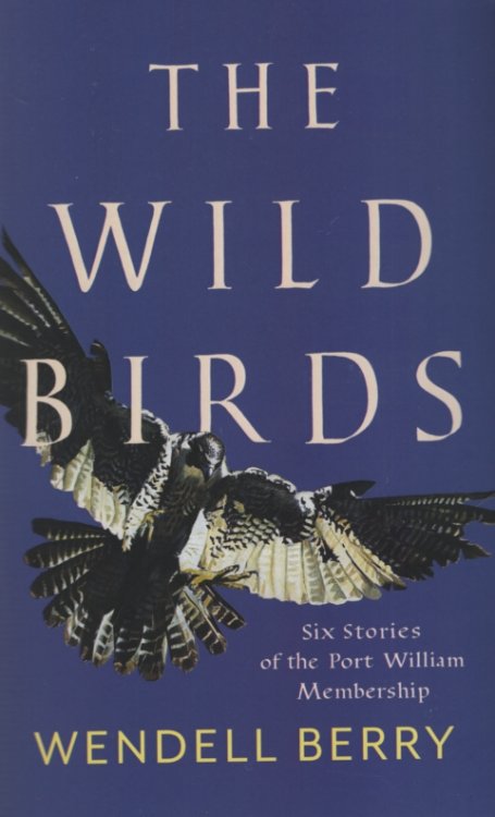 THE WILD BIRDS Six Stories of the Port William Membership