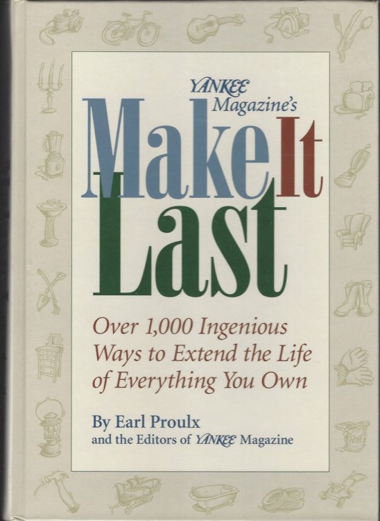 MAKE IT LAST Over 1, 000 Ingenious Ways to Extend the Life of Everything You Own