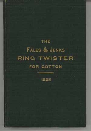 ILLUSTRATED CATALOG AND HANDBOOK OF FORMULAS AND TABLES RELATING TO THE FALES & JENKS RING TWISTER FOR COTTON