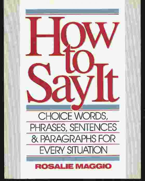 HOW TO SAY IT Choice Words, Phrases, Sentences & Paragraphs for Every Situation