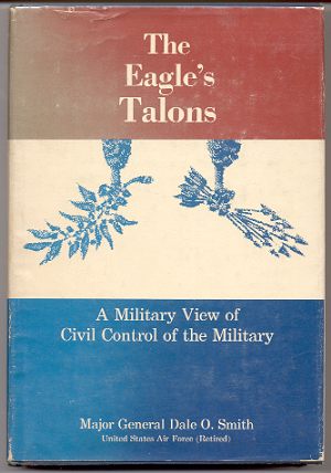 THE EAGLE'S TALONS A Military View of Civil Control of the Military