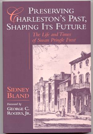 PRESERVING CHARLESTON'S PAST, SHAPING ITS FUTURE The Life and Times of Susan Pringle Frost