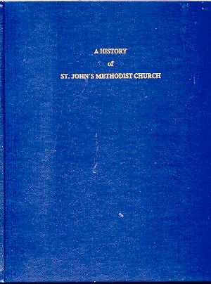 A HISTORY OF ST. JOHN'S METHODIST CHURCH A Record of the First One Hundred and Forty Years 1828 - 1968