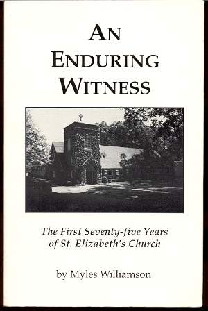 AN ENDURING WITNESS, THE FIRST SEVENTY-FIVE YEARS OF ST ELIZABETH'S CHURCH