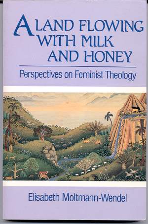 A LAND FLOWING WITH MILK AND HONEY: PERSPECTIVES ON FEMINIST THEOLOGY