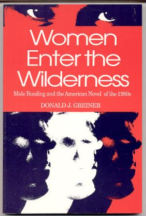 WOMEN ENTER THE WILDERNESS: MALE BONDING AND THE AMERICAN NOVEL OF THE 1980'S