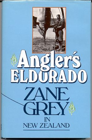 ANGLER'S ELDORADO: ZANE GREY IN NEW ZEALAND