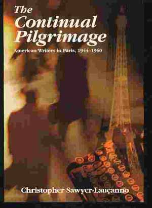 THE CONTINUAL PILGRIMAGE American Writers in Paris, 1944 - 1960