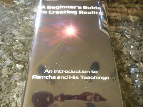 A Beginner's Guide to Creating Reality: An Introduction to Ramtha & His Teachings