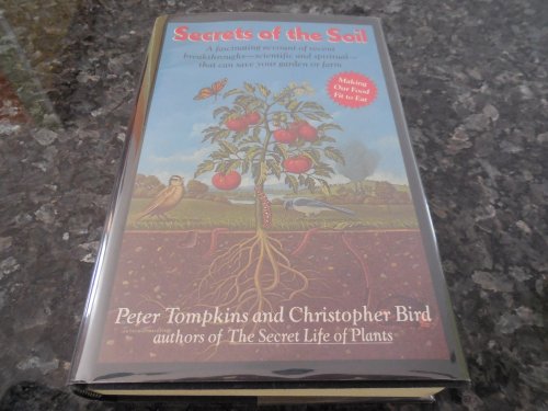 Secrets of the Soil: A Fascinating Account of Recent Breakthroughs-Scientific and Spiritual-That Can Save Your Garden or Farm