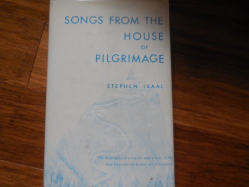 Songs from the House of Pilgrimage: The Biography of a Mystic and a Way of Life That Foretells the Future of Christianity