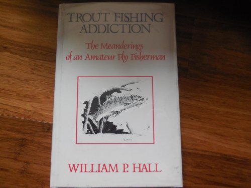 Trout Fishing Addiction - The Meanderings of an Amateur Fly Fisherman