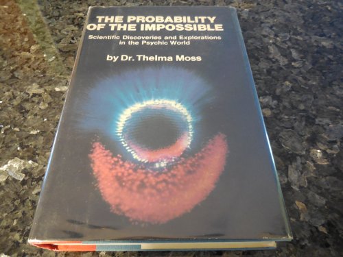 The Probability of the Impossible: Scientific Discoveries and Explorations in the Psychic World