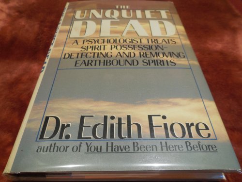 The Unquiet Dead: A Psychologist Treats Spirit Possession - Detecting and Removing Earthbound Spirits