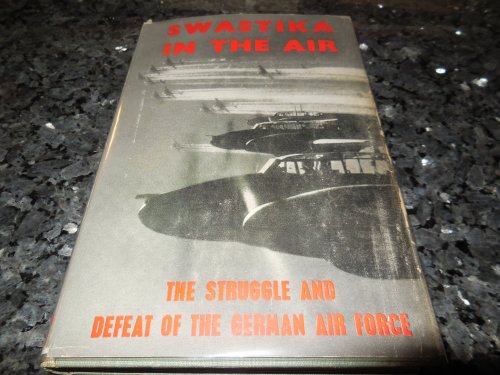 Swastika in the Air - The Struggle and Defeat of the German Air Force 1939-1945