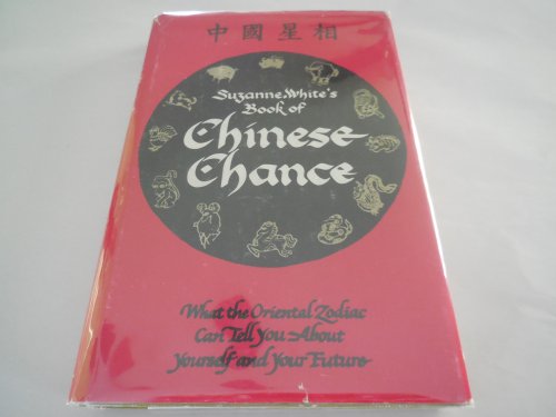 Suzanne White's Book of Chinese Chance - What the Oriental Zodiac can tell you About Yourself and Your Future