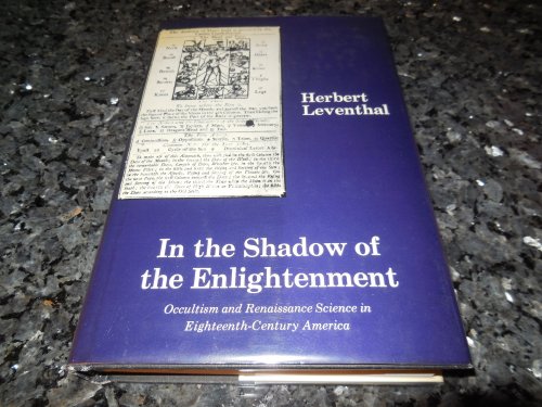 In the Shadow of the Enlightenment: Occultism and Renaissance Science in Eighteenth-Century America