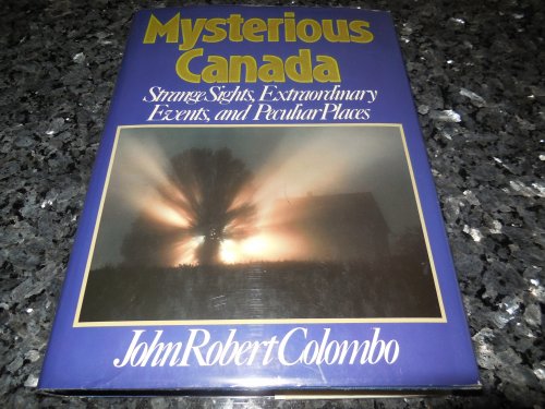 Mysterious Canada - Strange Sights, Extraordinary Events, and Peculiar Places