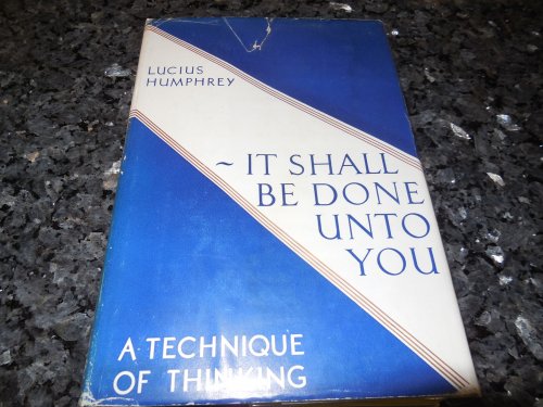 It Shall Be Done Unto You - A Technique of Thinking