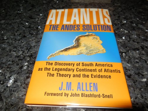 Atlantis: The Andes Solution - The Discovery of South America as the Legendary Continent of Atlantis, the Theory and Evidence