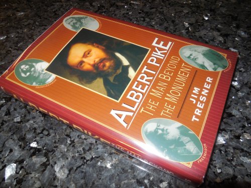 Image for Albert Pike: The Man Behind the Monument Albert Pike: The Man Behind the Monument