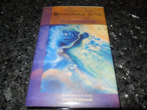 The Essence of the Bhagavad Gita: Explained by Paramhansa Yogananda, As Remembered by His Disciple, Swami Kriyananda