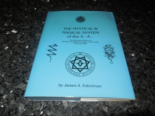 The Mystical and Magical System of the A .'. A .'. - The Spiritual System of Aleister Crowley & George Cecil Jones Step-by-Step