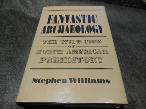 Fantastic Archaeology: The Wild Side of North American Prehistory