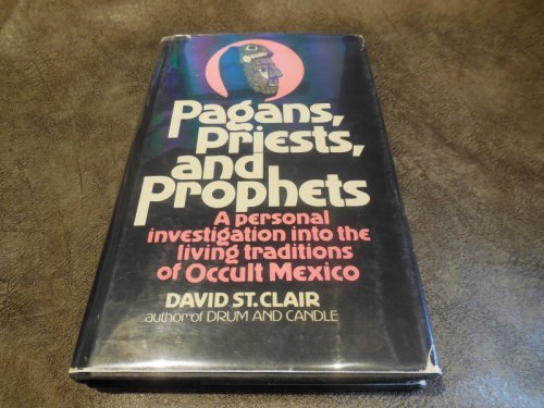 Pagans, Priests, and Prophets: A personal investigation into the living traditions of occult Mexico