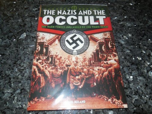 Nazis and the Occult: The Dark Forces Unleashed by the Third Reich